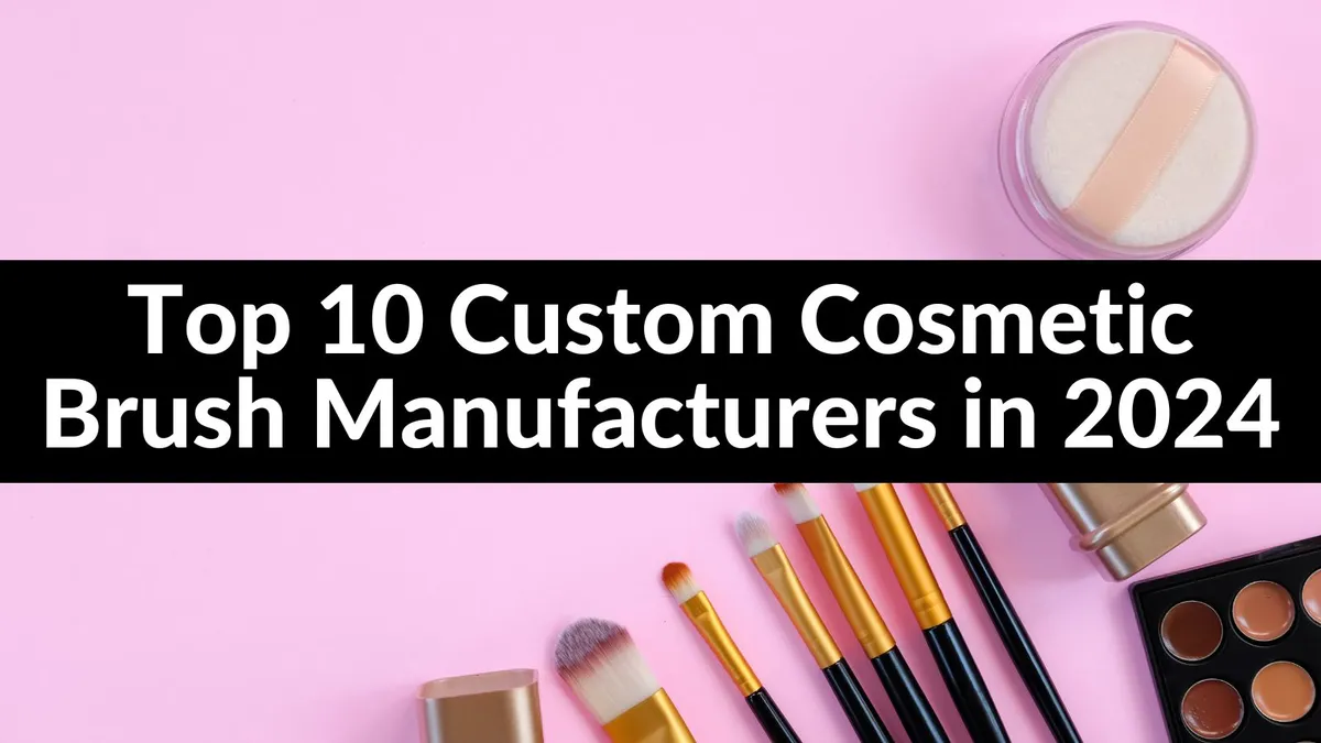 Top 10 Custom Cosmetic Brush Manufacturers in 2024