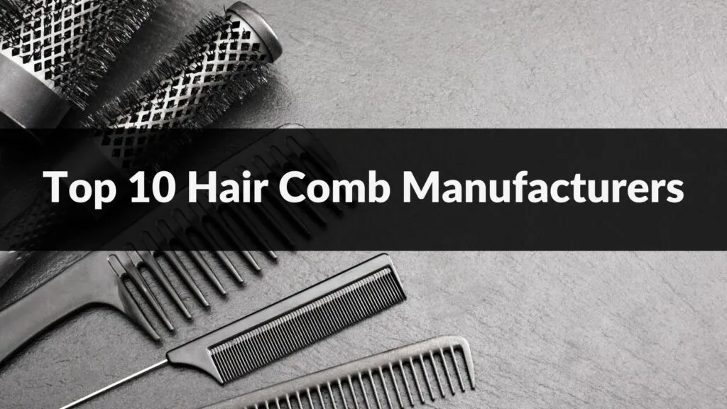 Top 10 Hair Comb Manufacturers in 2024