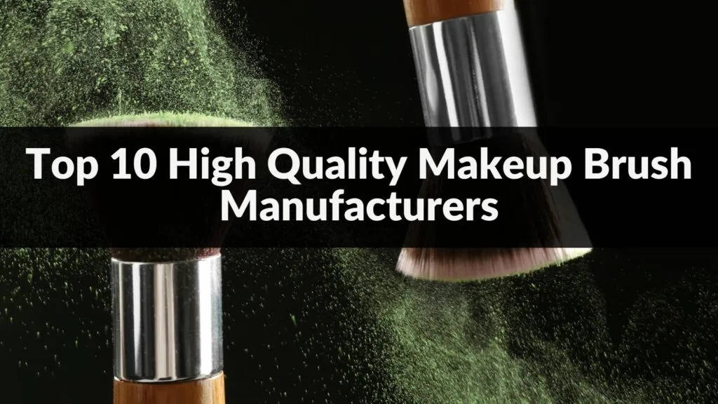 Top 10 High Quality Makeup Brush Manufacturers in 2024