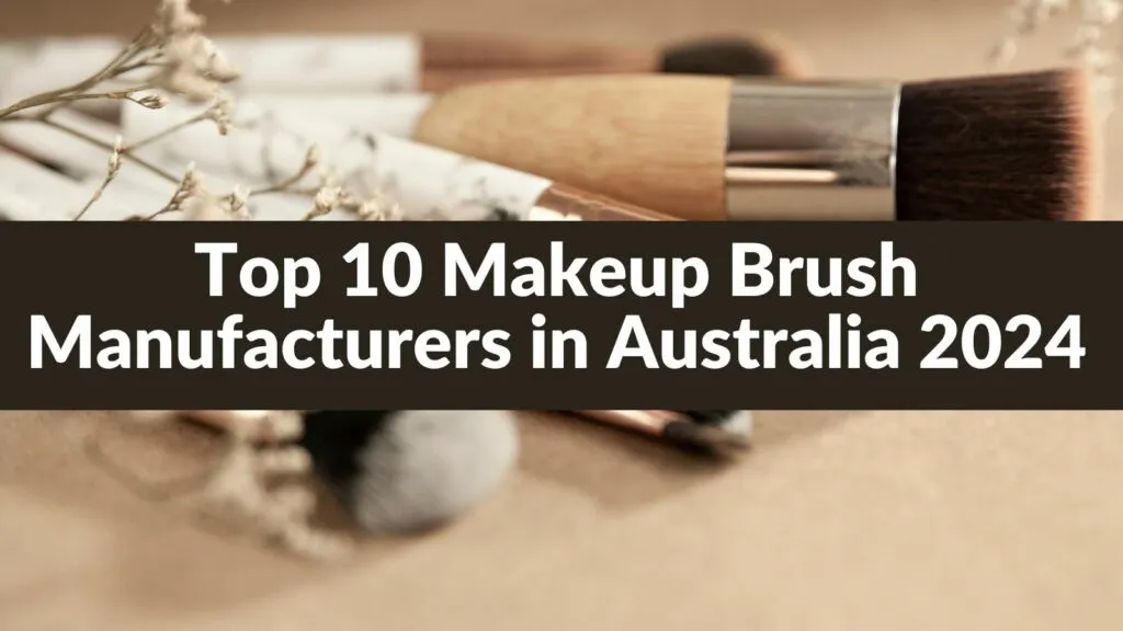 Top 10 Makeup Brush Manufacturers in Australia 2024