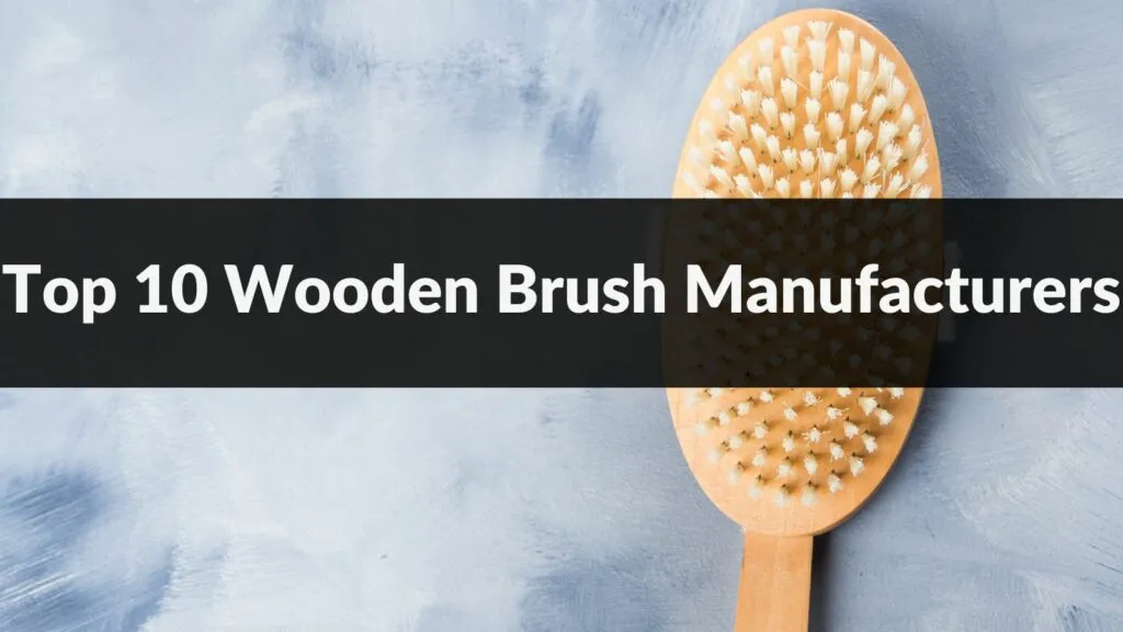 Top 10 Wooden Brush Manufacturers in 2024