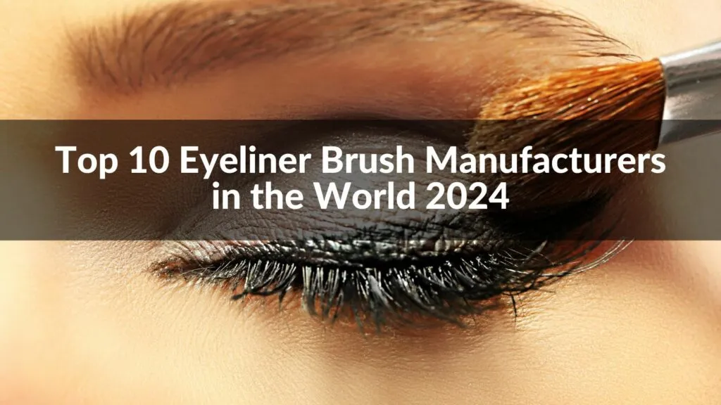 Top 10 Eyeliner Brush Manufacturers in the World 2024