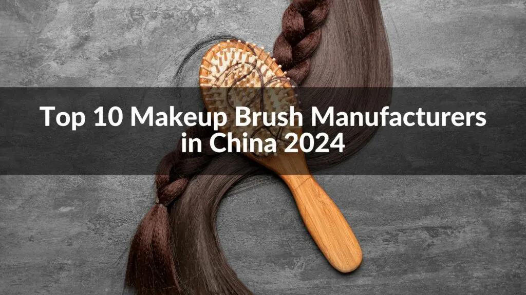 Top 10 Makeup Brush Manufacturers in China 2024