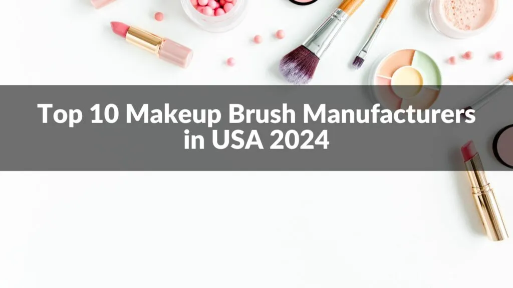 Top 10 Makeup Brush Manufacturers in USA 2024